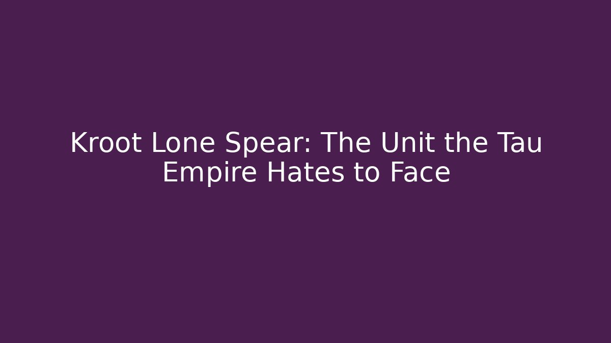 Kroot Lone Spear: The Unit the Tau Empire Hates to Face
