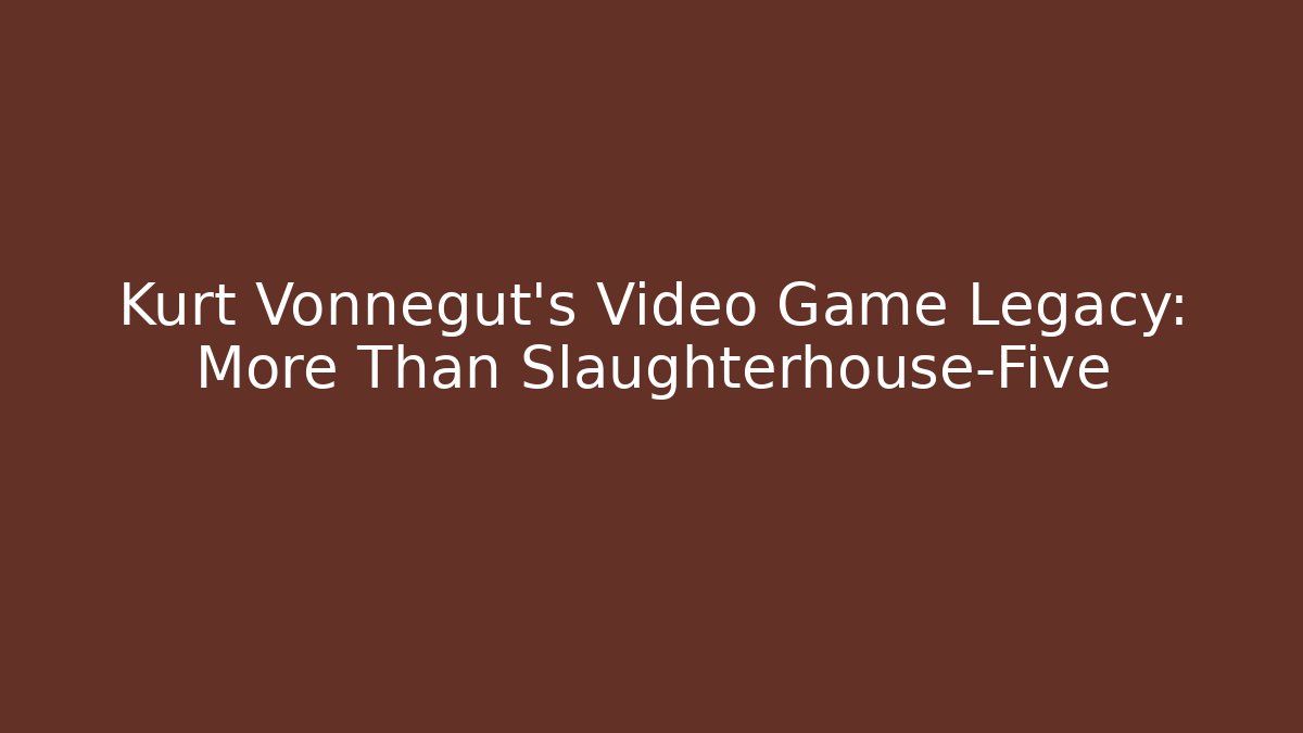 Kurt Vonnegut's Video Game Legacy: More Than Slaughterhouse-Five