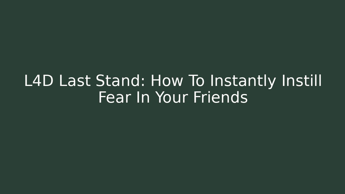 L4D Last Stand: How To Instantly Instill Fear In Your Friends