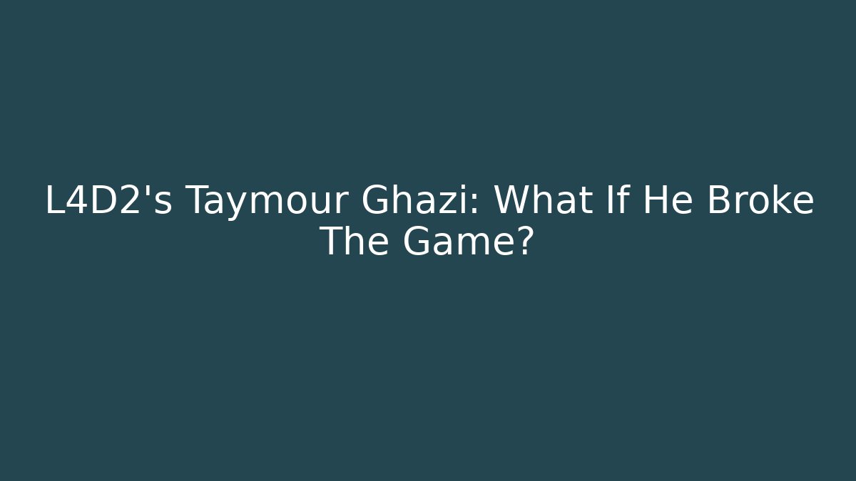 L4D2's Taymour Ghazi: What If He Broke The Game? - Andrea Zevedo