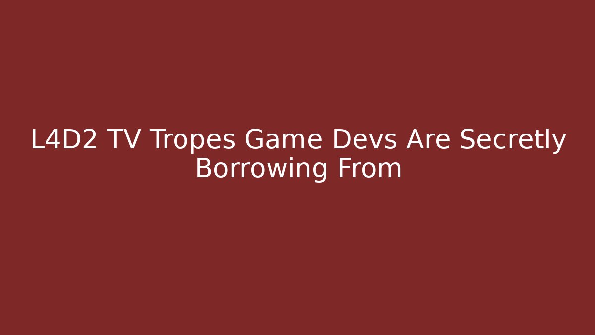 L4D2 TV Tropes Game Devs Are Secretly Borrowing From