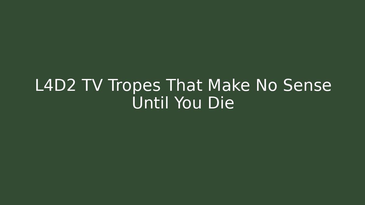 L4D2 TV Tropes That Make No Sense Until You Die