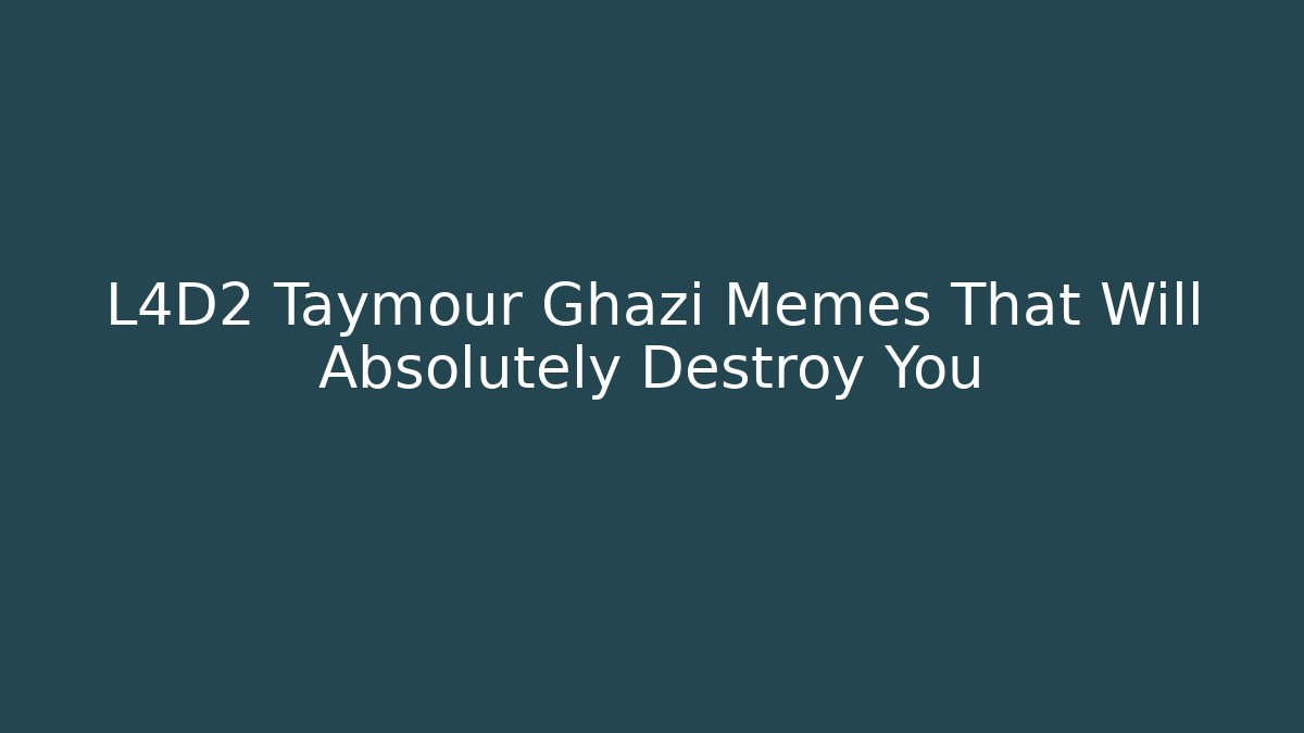 L4D2 Taymour Ghazi Memes That Will Absolutely Destroy You