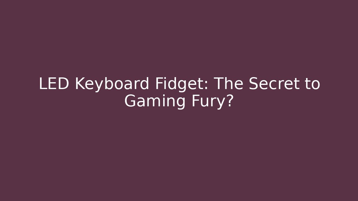 LED Keyboard Fidget: The Secret to Gaming Fury?