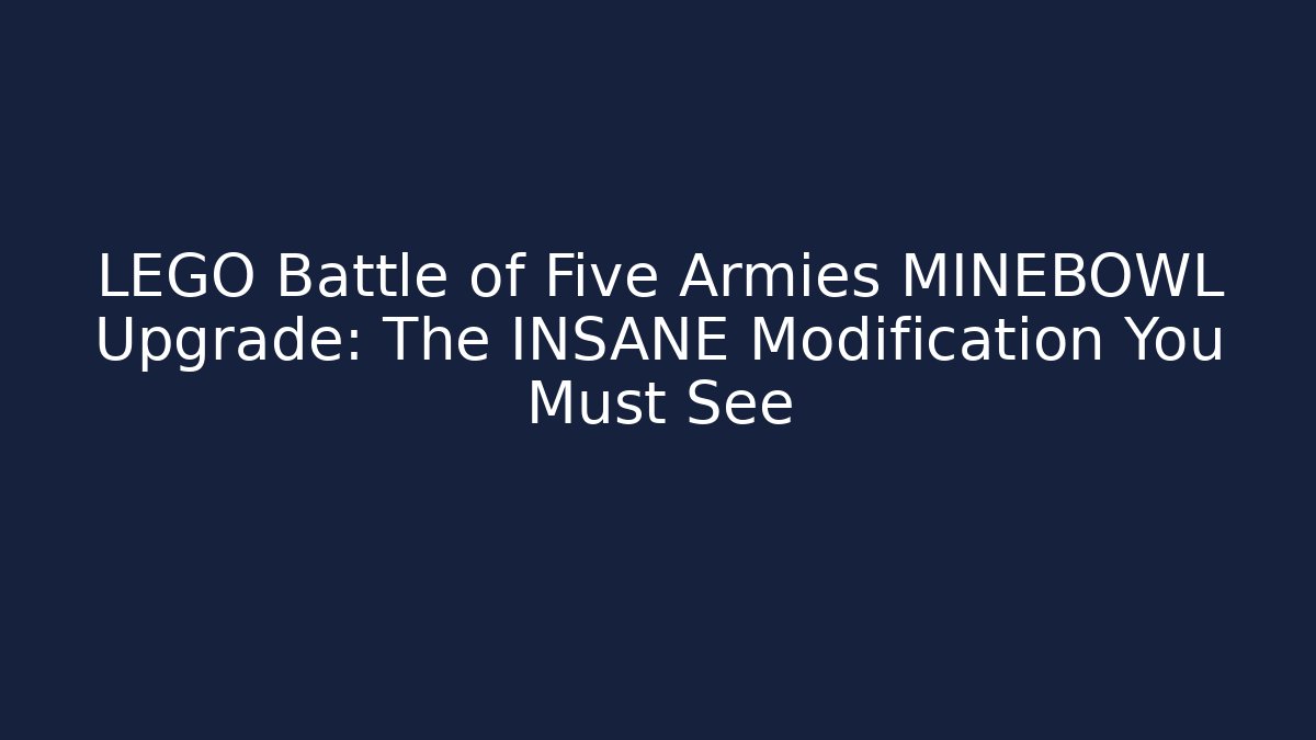 LEGO Battle of Five Armies MINEBOWL Upgrade: The INSANE Modification You Must See