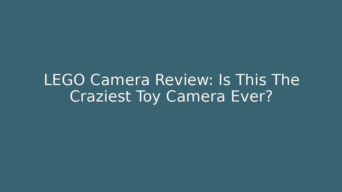 LEGO Camera Review: Is This The Craziest Toy Camera Ever?