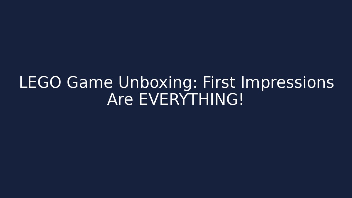 LEGO Game Unboxing: First Impressions Are EVERYTHING!