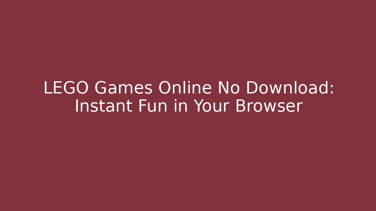 LEGO Games Online No Download: Instant Fun in Your Browser - Andrea Zevedo