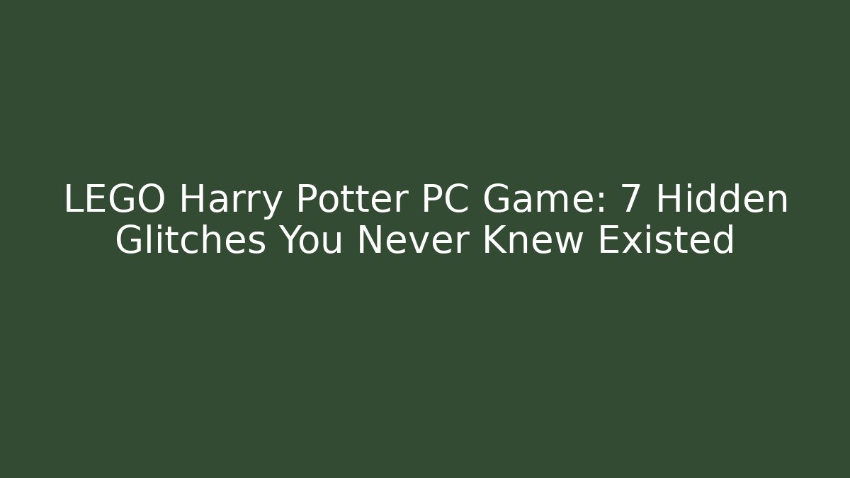 LEGO Harry Potter PC Game: 7 Hidden Glitches You Never Knew Existed