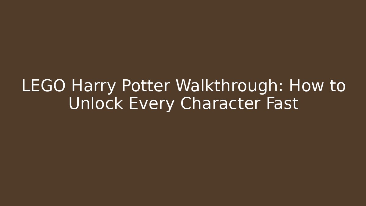 LEGO Harry Potter Walkthrough: How to Unlock Every Character Fast - Andrea Zevedo