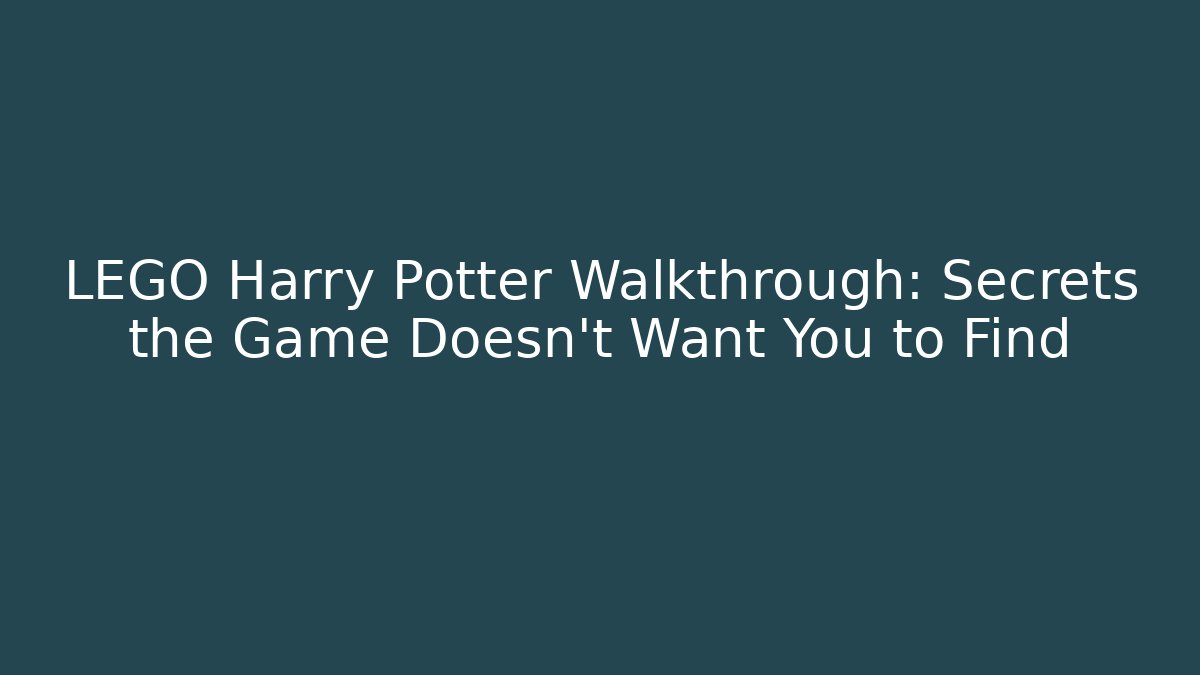LEGO Harry Potter Walkthrough: Secrets the Game Doesn't Want You to Find