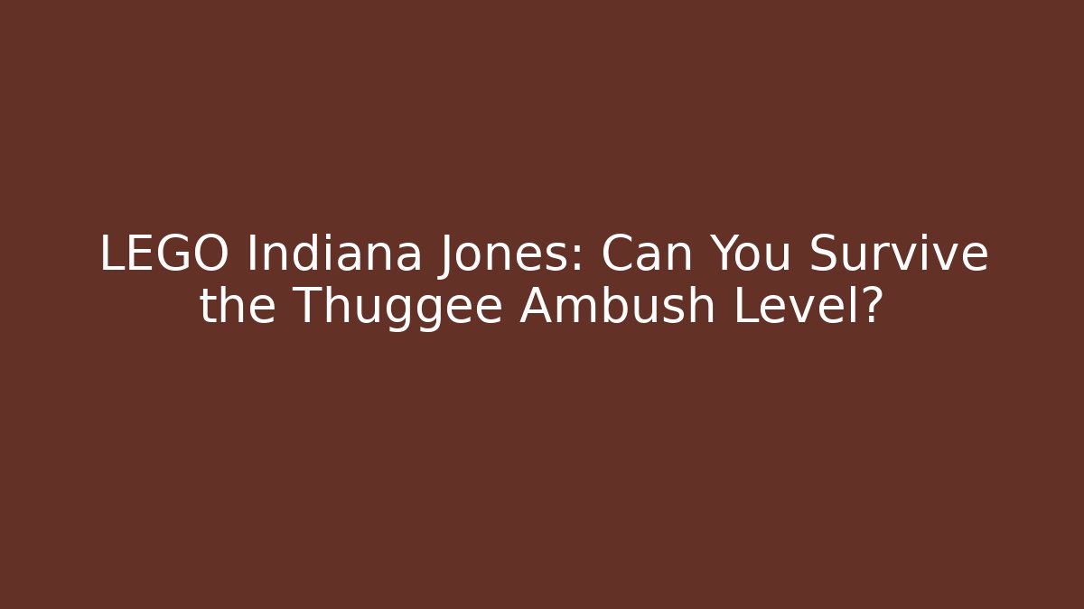 LEGO Indiana Jones: Can You Survive the Thuggee Ambush Level?