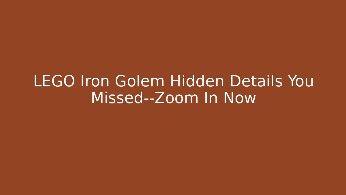 LEGO Iron Golem Hidden Details You Missed—Zoom In Now
