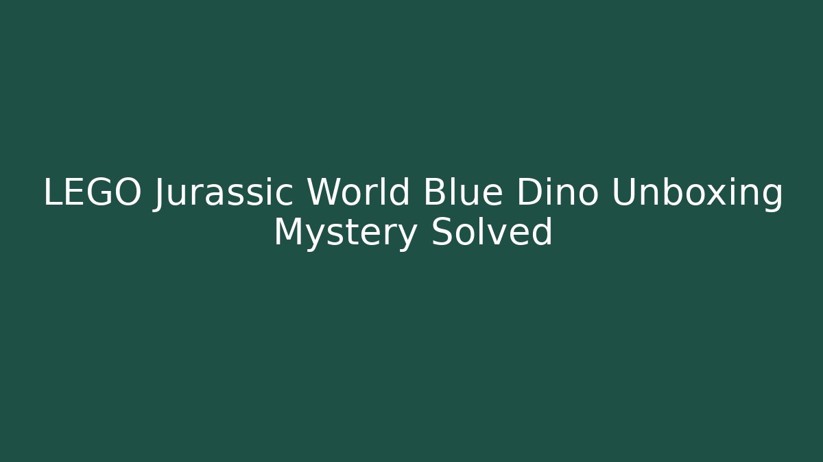 LEGO Jurassic World Blue Dino Unboxing Mystery Solved