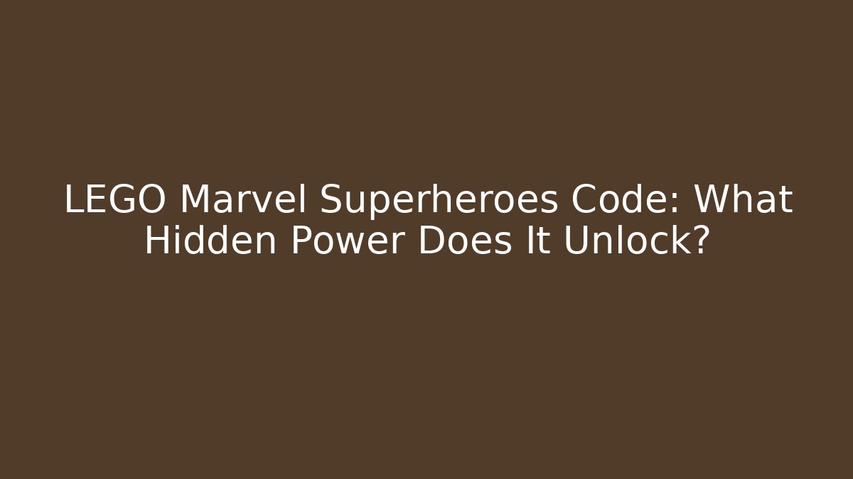 LEGO Marvel Superheroes Code: What Hidden Power Does It Unlock?