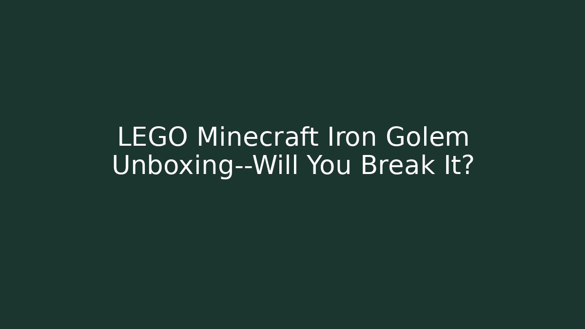 LEGO Minecraft Iron Golem Unboxing—Will You Break It?