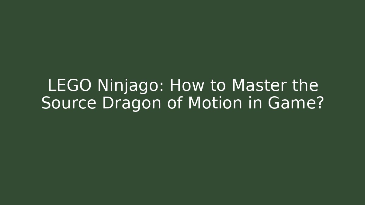 LEGO Ninjago: How to Master the Source Dragon of Motion in Game?