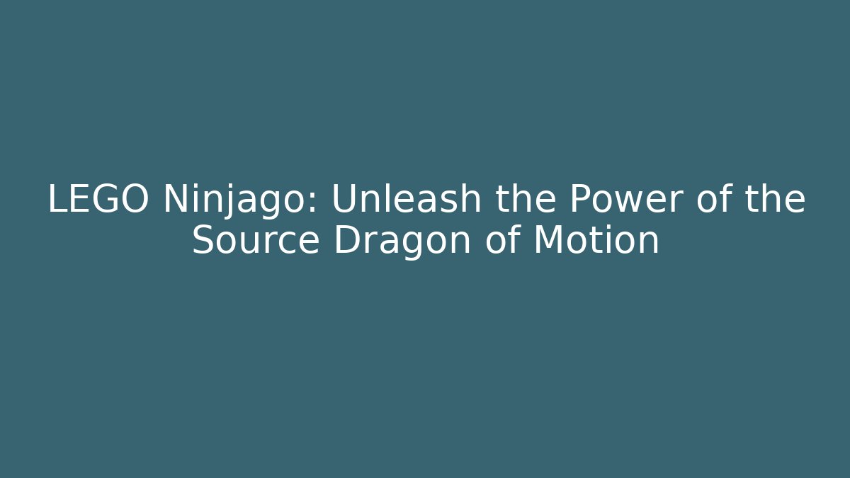 LEGO Ninjago: Unleash the Power of the Source Dragon of Motion