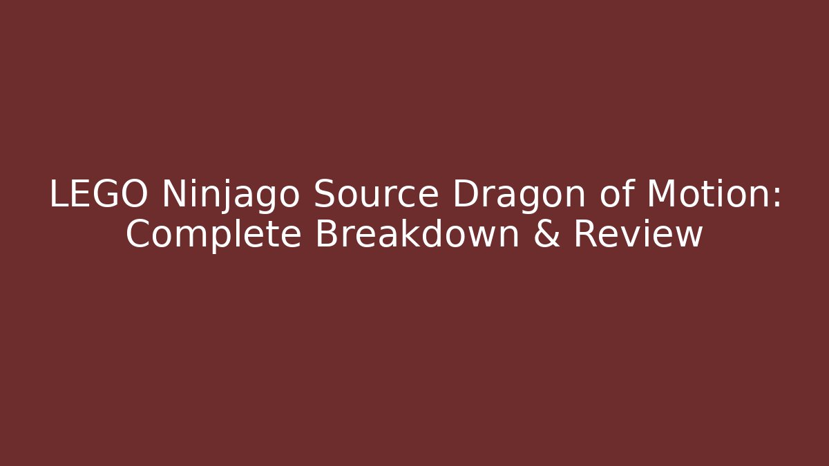 LEGO Ninjago Source Dragon of Motion: Complete Breakdown & Review
