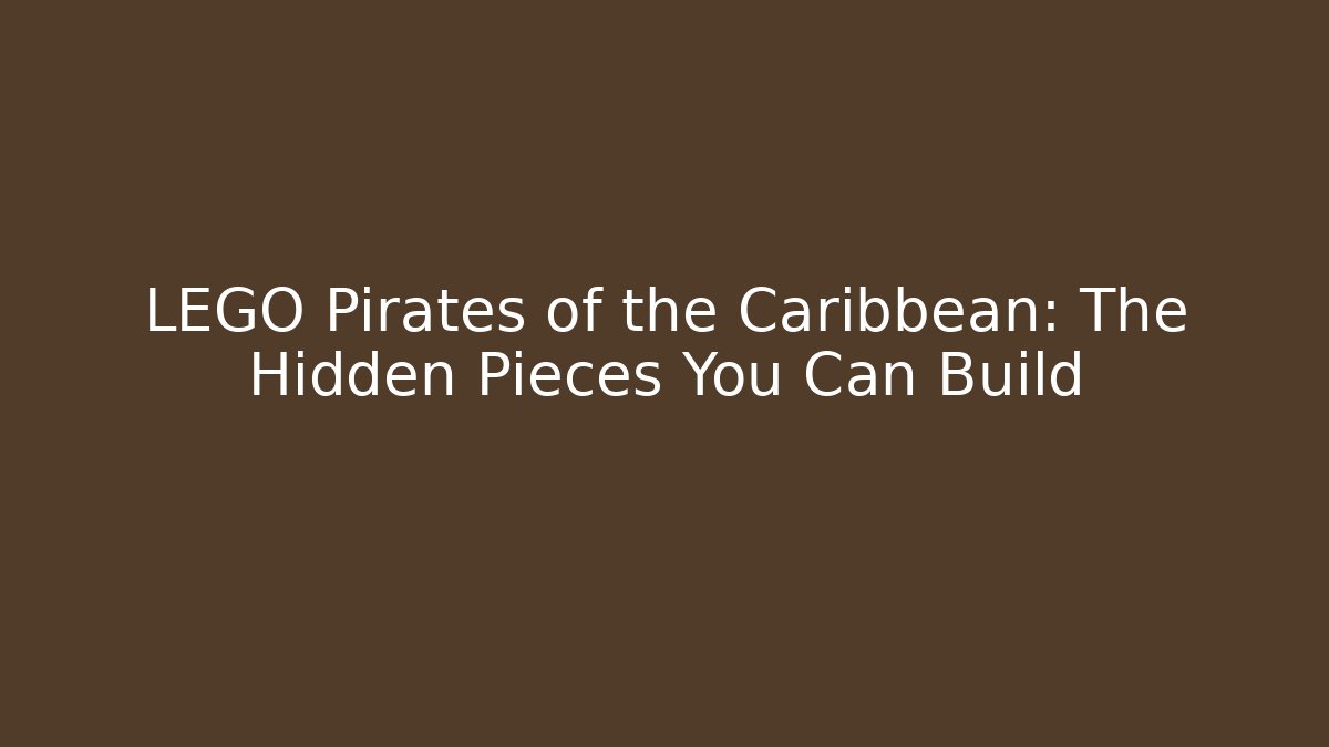 LEGO Pirates of the Caribbean: The Hidden Pieces You Can Build