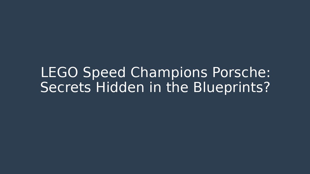LEGO Speed Champions Porsche: Secrets Hidden in the Blueprints?