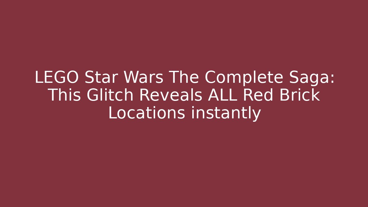 LEGO Star Wars The Complete Saga: This Glitch Reveals ALL Red Brick Locations instantly