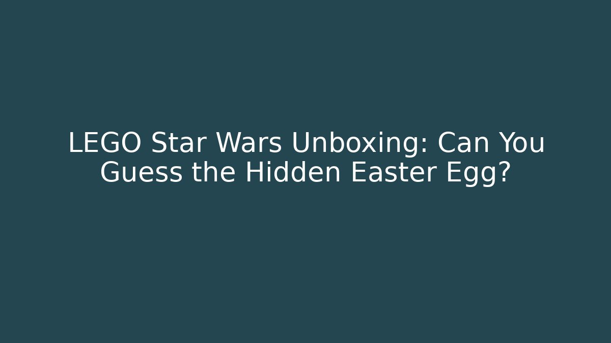 LEGO Star Wars Unboxing: Can You Guess the Hidden Easter Egg?