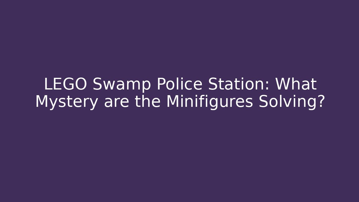 LEGO Swamp Police Station: What Mystery are the Minifigures Solving?