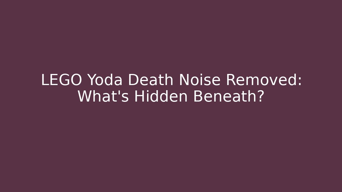 LEGO Yoda Death Noise Removed: What's Hidden Beneath?
