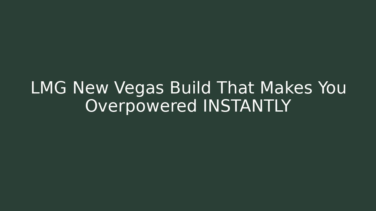 LMG New Vegas Build That Makes You Overpowered INSTANTLY