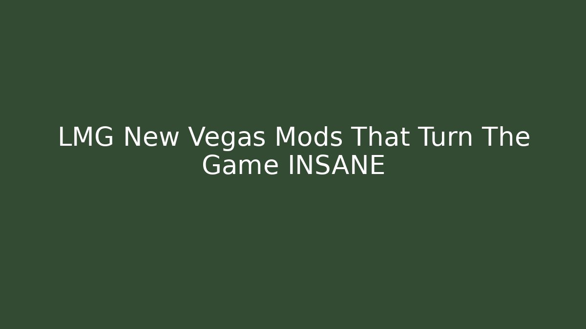 LMG New Vegas Mods That Turn The Game INSANE