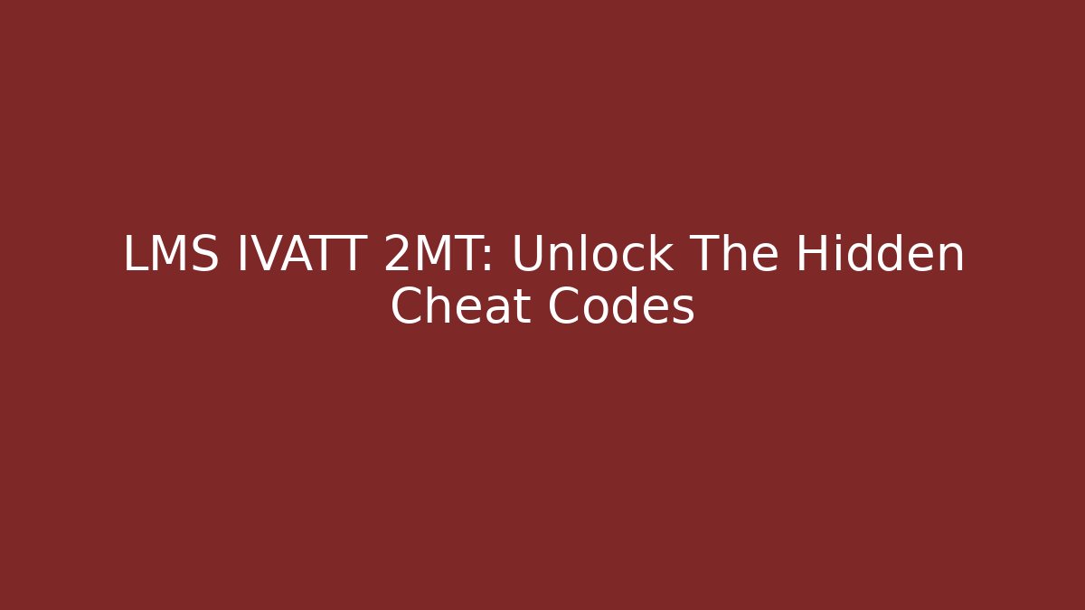 LMS IVATT 2MT: Unlock The Hidden Cheat Codes - Andrea Zevedo