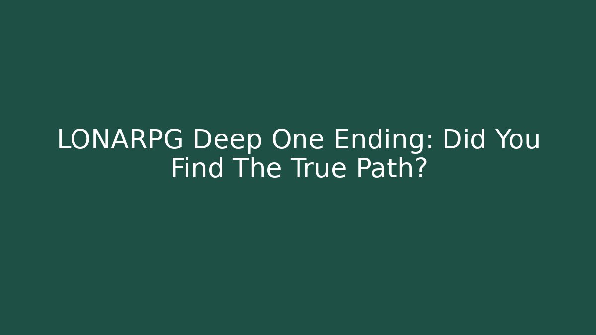 LONARPG Deep One Ending: Did You Find The True Path?