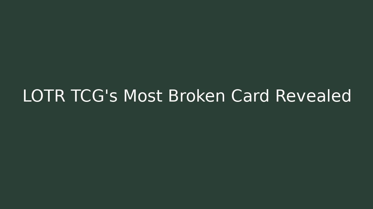 LOTR TCG's Most Broken Card Revealed