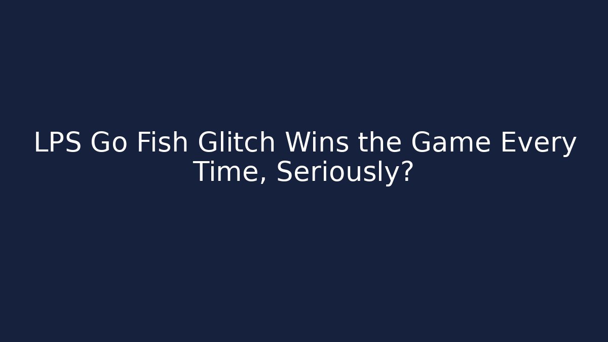 LPS Go Fish Glitch Wins the Game Every Time, Seriously?