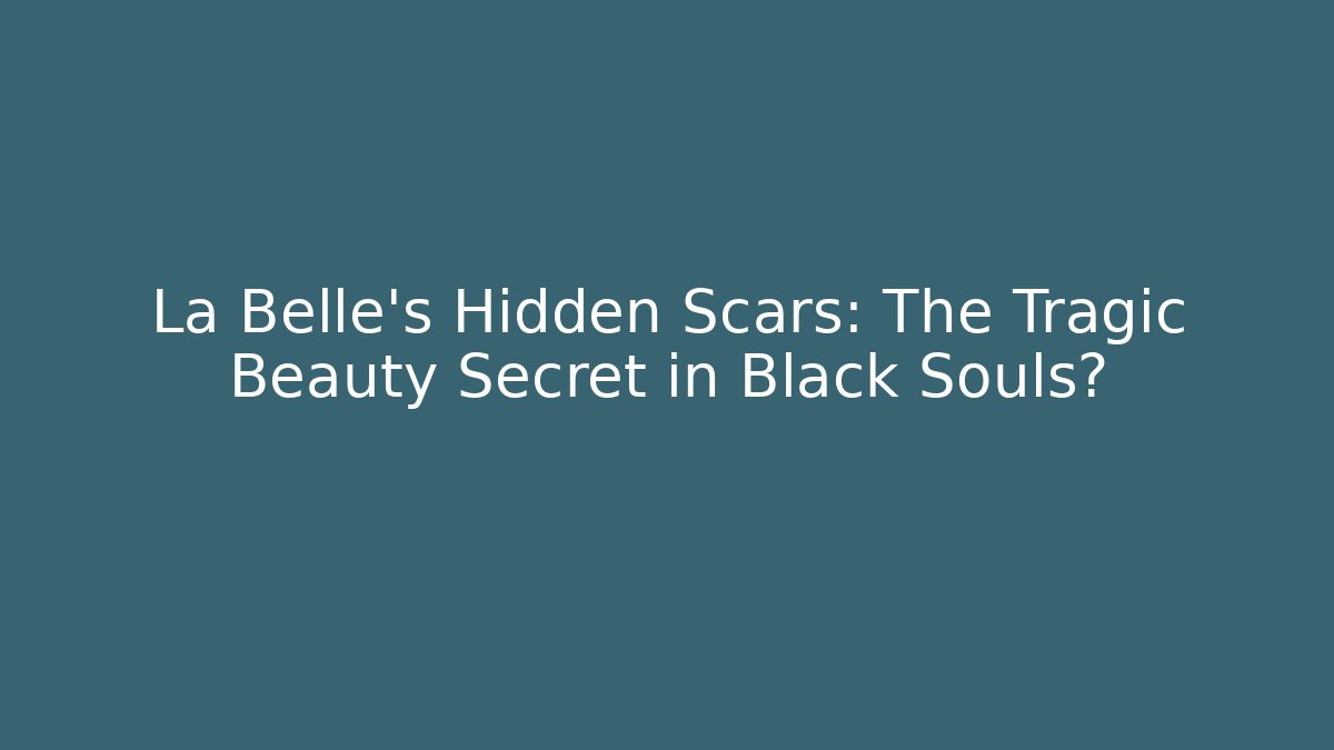 La Belle's Hidden Scars: The Tragic Beauty Secret in Black Souls?