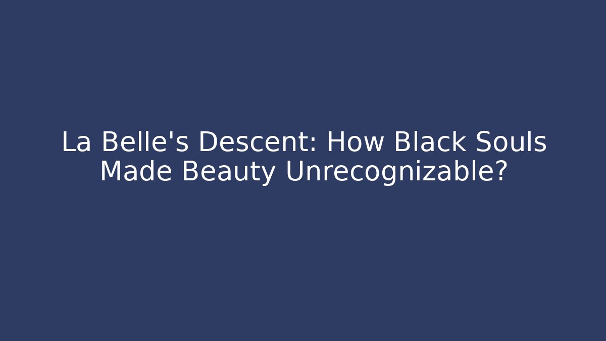 La Belle’s Descent: How Black Souls Made Beauty Unrecognizable?