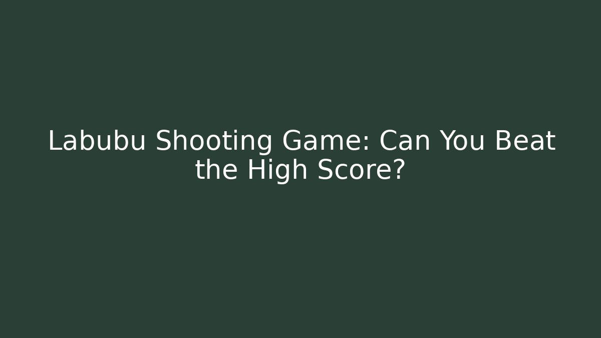 Labubu Shooting Game: Can You Beat the High Score?
