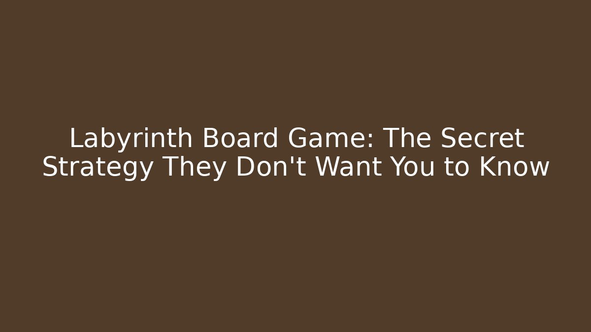 Labyrinth Board Game: The Secret Strategy They Don’t Want You to Know