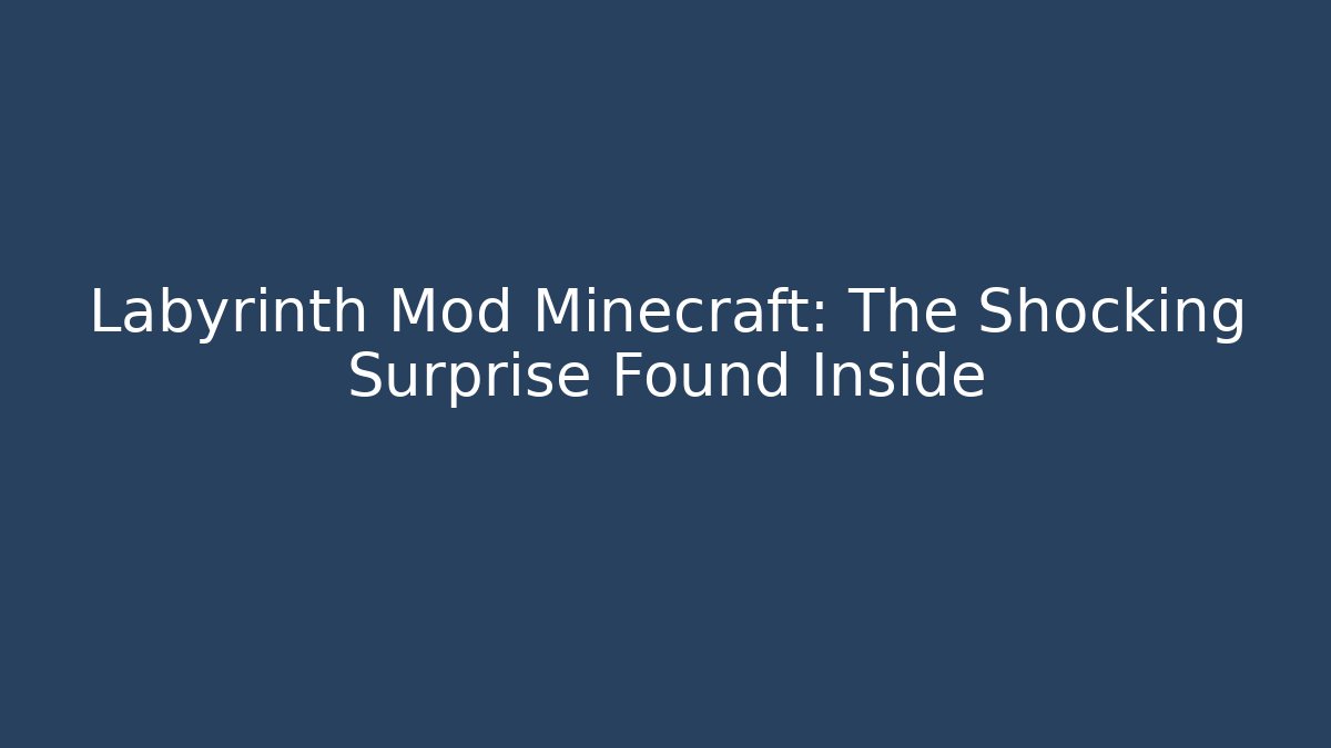 Labyrinth Mod Minecraft: The Shocking Surprise Found Inside