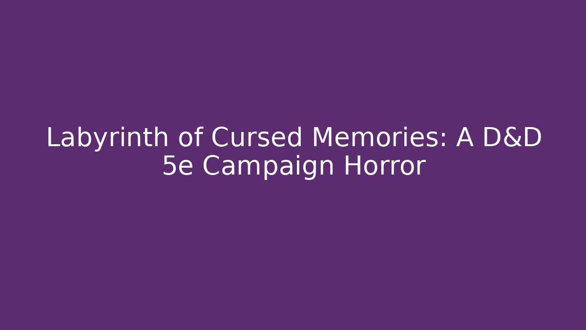 Labyrinth of Cursed Memories: A D&D 5e Campaign Horror