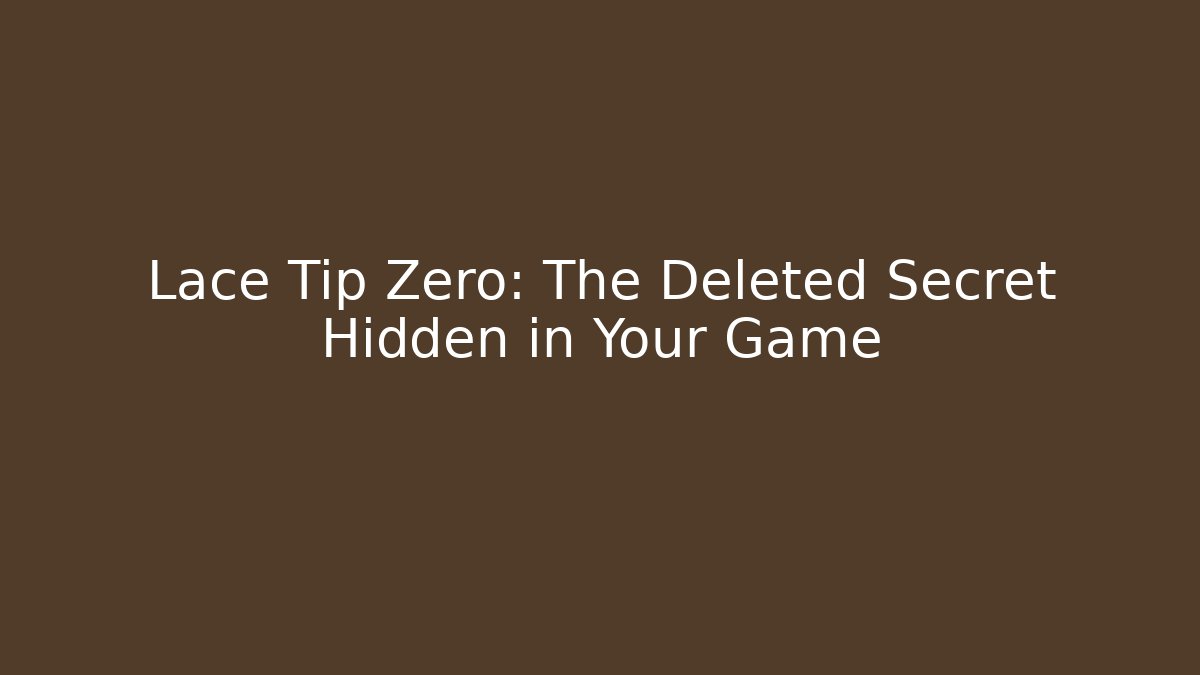 Lace Tip Zero: The Deleted Secret Hidden in Your Game