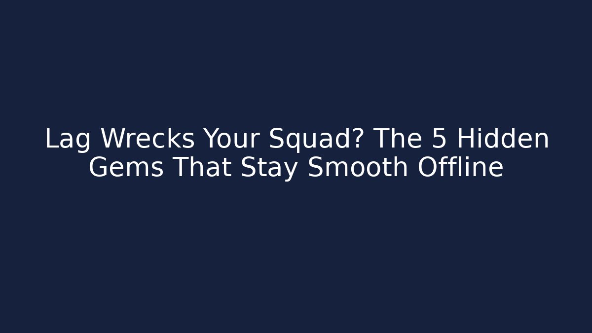 Lag Wrecks Your Squad? The 5 Hidden Gems That Stay Smooth Offline
