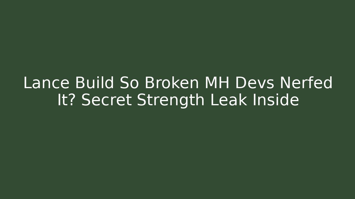 Lance Build So Broken MH Devs Nerfed It? Secret Strength Leak Inside