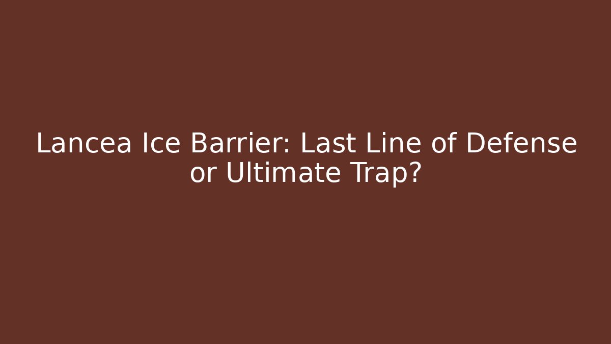 Lancea Ice Barrier: Last Line of Defense or Ultimate Trap?