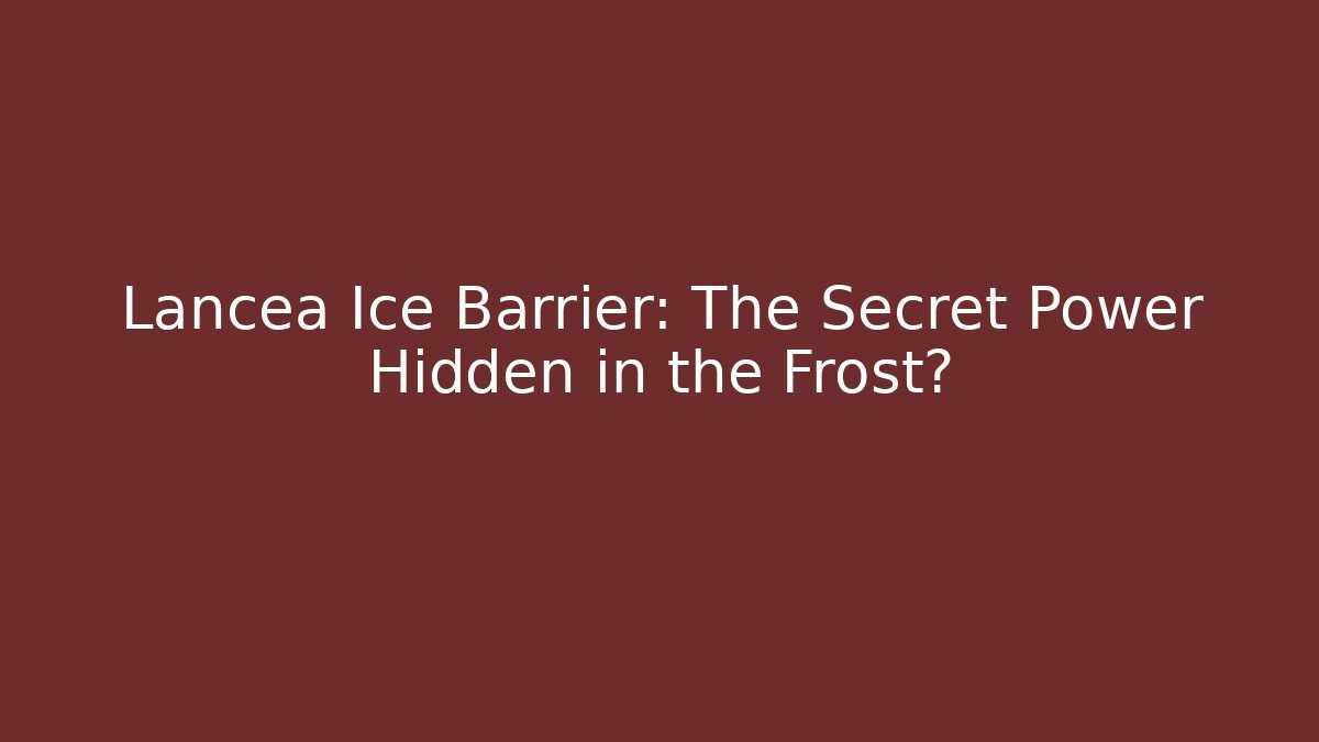 Lancea Ice Barrier: The Secret Power Hidden in the Frost?