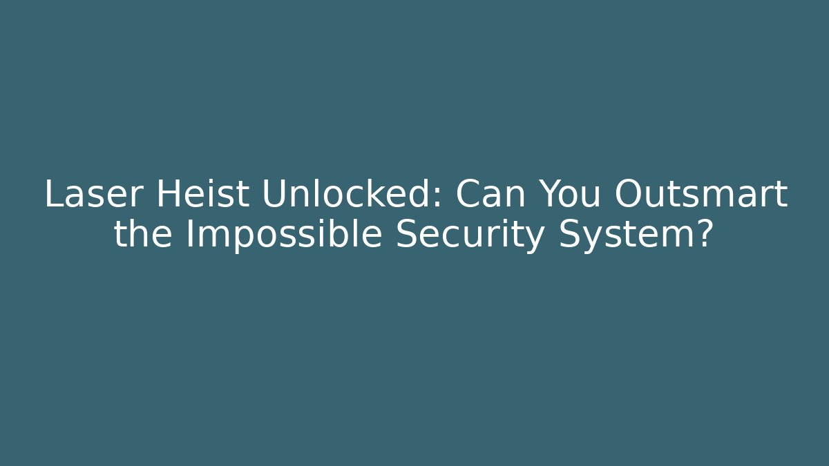 Laser Heist Unlocked: Can You Outsmart the Impossible Security System?