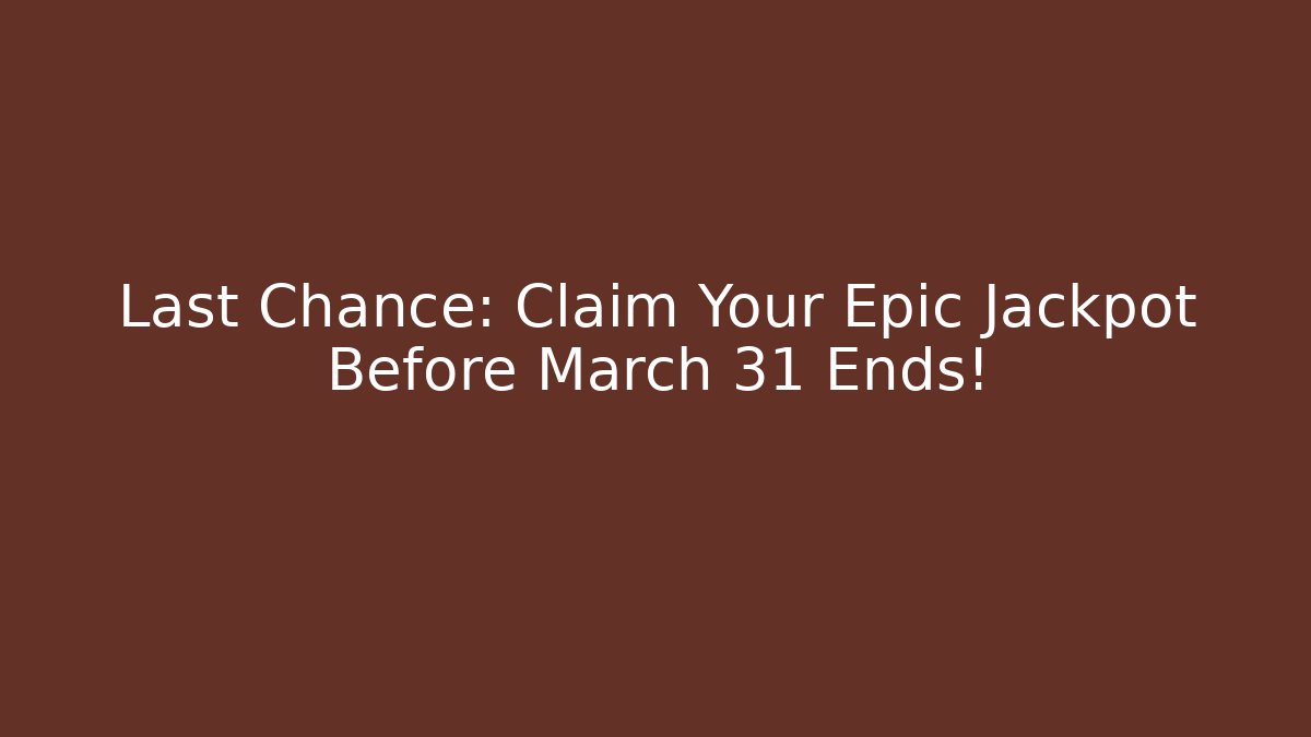 Last Chance: Claim Your Epic Jackpot Before March 31 Ends!