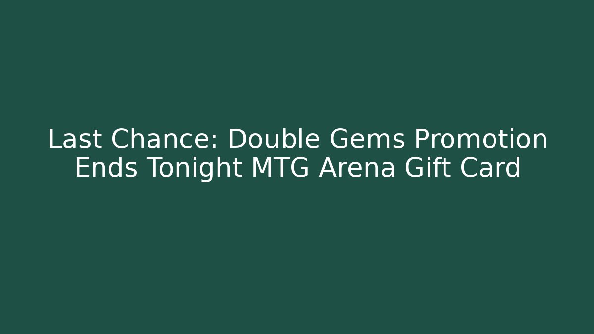Last Chance: Double Gems Promotion Ends Tonight MTG Arena Gift Card