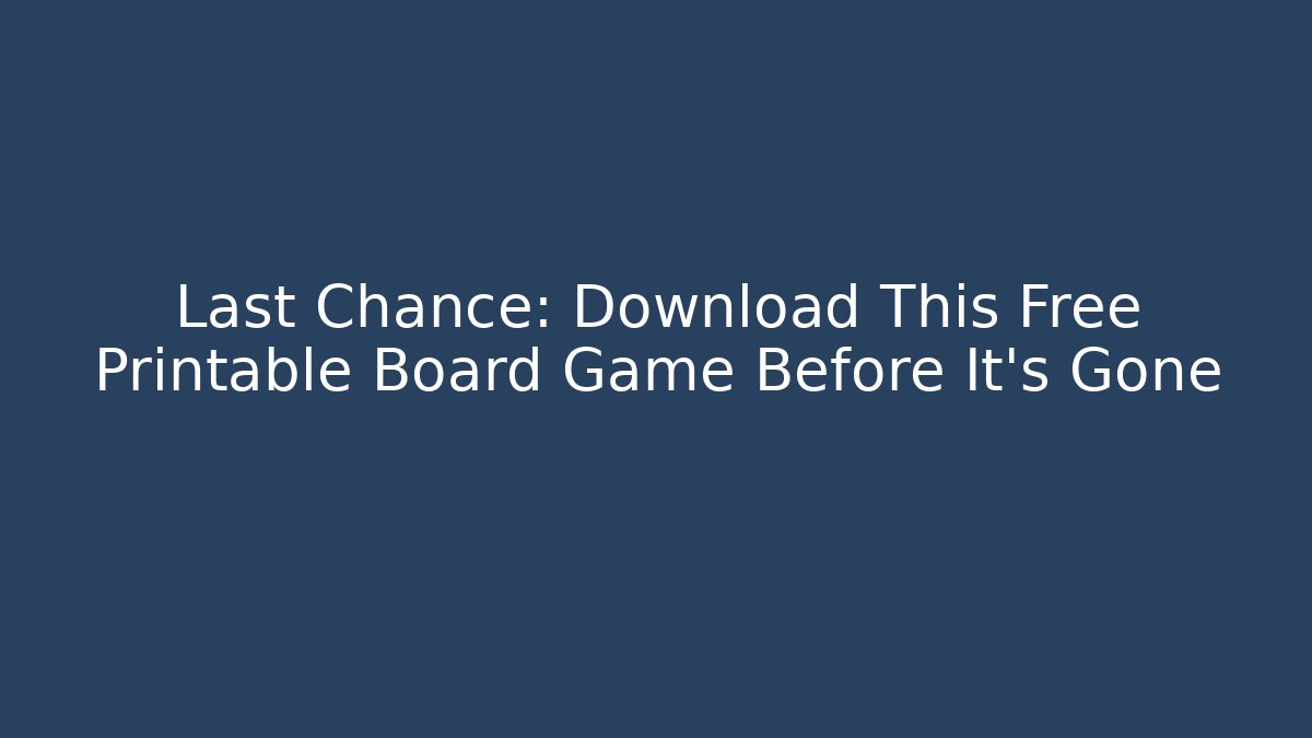 Last Chance: Download This Free Printable Board Game Before It's Gone